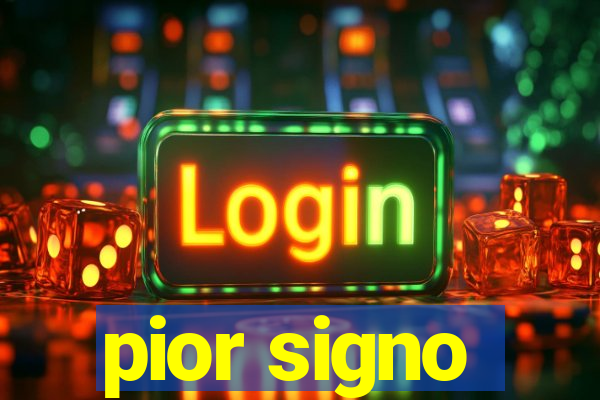 pior signo